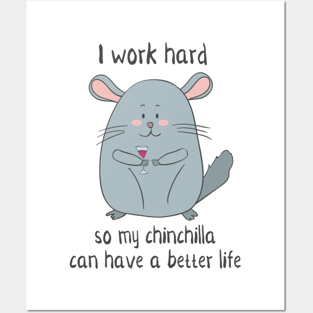 I Work Hard So My Chinchilla Can Have a Better Life- Funny Chinchilla Gift Wall Art by Dreamy Panda Designs